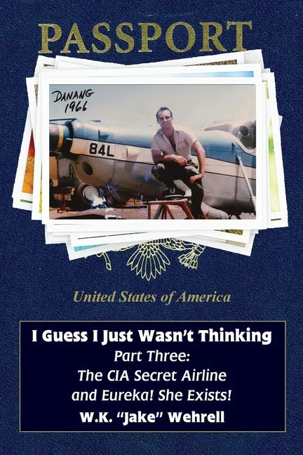 I Guess I Just Wasn't Thinking: Part Three: The CIA Secret Airline and Eureka! She Exists! - Paperback