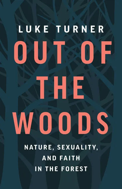 Out of the Woods: Nature, Sexuality, and Faith in the Forest - Hardcover
