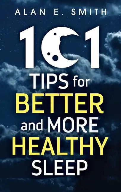 101 Tips for Better And More Healthy Sleep: Practical Advice for More Restful Nights - Hardcover
