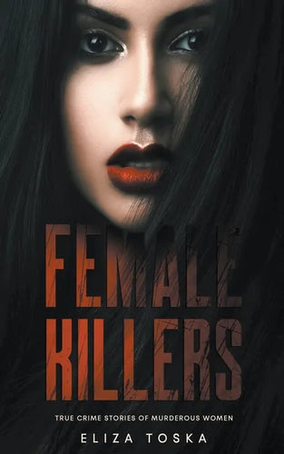 Female Killers: True Crime Stories of Murderous Women - Paperback