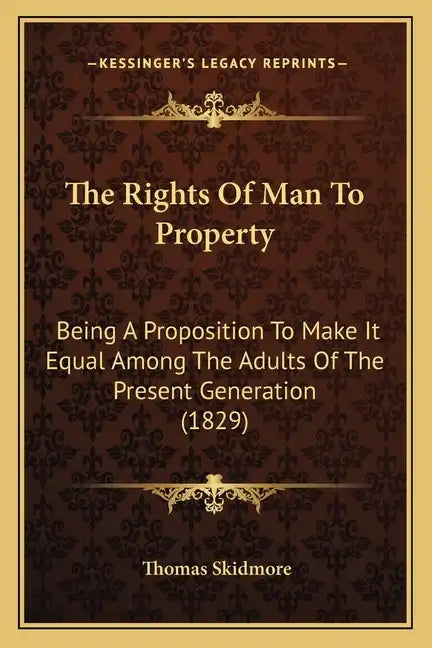 The Rights Of Man To Property: Being A Proposition To Make It Equal Among The Adults Of The Present Generation (1829) - Paperback