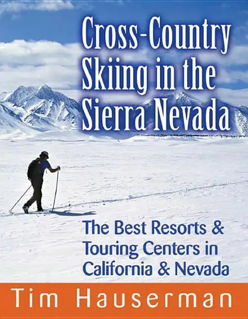 Cross-Country Skiing in the Sierra Nevada: The Best Resorts & Touring Centers in California & Nevada - Paperback