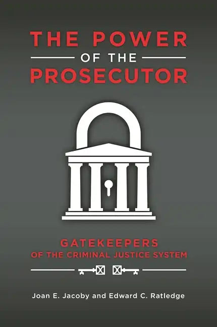 The Power of the Prosecutor: Gatekeepers of the Criminal Justice System - Hardcover