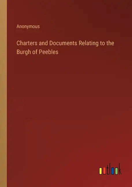 Charters and Documents Relating to the Burgh of Peebles - Paperback