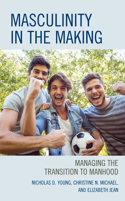 Masculinity in the Making: Managing the Transition to Manhood - Paperback