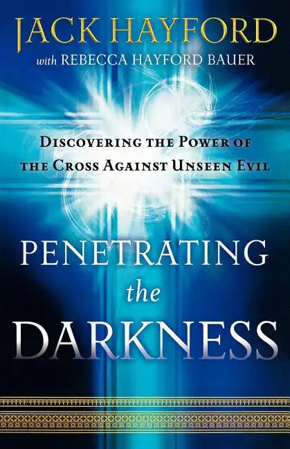 Penetrating the Darkness: Keys to Ignite Faith, Boldness and Breakthrough - Paperback