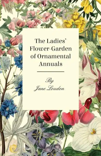 The Ladies' Flower-Garden Of Ornamental Annuals. - Paperback