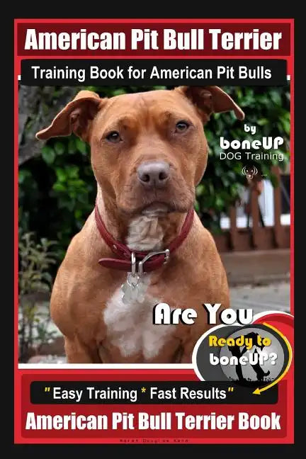 American Pit Bull Terrier Training Book for American Pit bulls By BoneUP DOG Training: Are You Ready to Bone Up? Easy Training * Fast Results American - Paperback