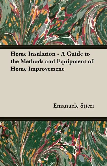 Home Insulation - A Guide to the Methods and Equipment of Home Improvement - Paperback