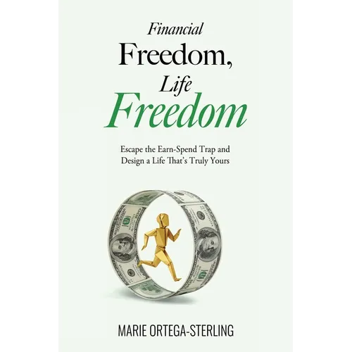 Financial Freedom, Life Freedom: Escape the Earn-Spend Trap and Design a Life That's Truly Yours - Paperback