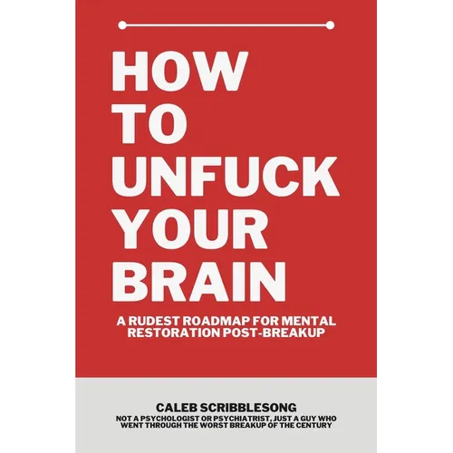How To Unfuck Your Brain: A Rudest Roadmap For Mental Restoration Post Breakup - Paperback
