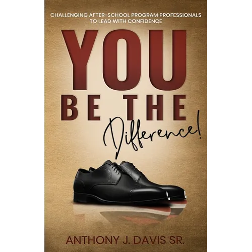 You Be the Difference: Challenging After-School Program Professionals to Lead with Confidence - Paperback