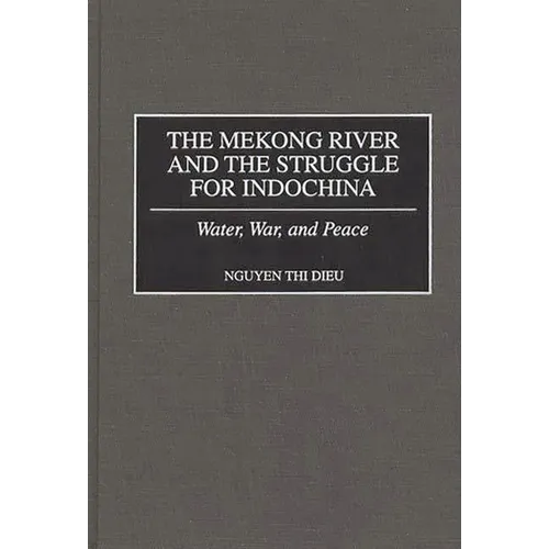 The Mekong River and the Struggle for Indochina: Water, War, and Peace - Hardcover