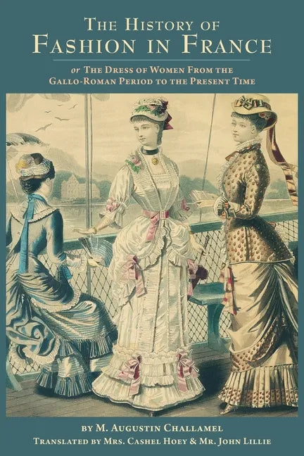 The History of Fashion in France: or, The Dress of Women From the Gallo-Roman Period to the Present Time - Paperback