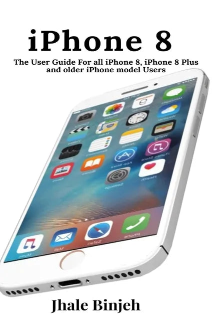 iPhone 8: The User Guide For all iPhone 8, iPhone 8 Plus and older iPhone model Users - Paperback