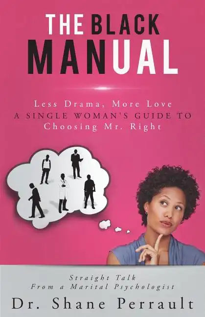 The Black MANual: Less Drama, More Love -- a Single Woman's Guide to Choosing Mr. Right - Paperback