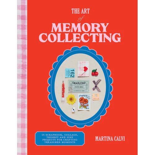 The Art of Memory Collecting: 15 Scrapbook, Collage, Trinket and Zine Projects for Crafting Treasured Moments - Hardcover