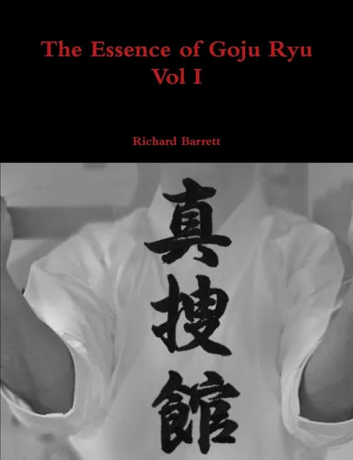 The Essence of Goju Ryu - Vol I - Paperback