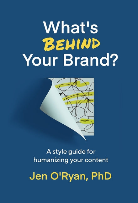 What's Behind Your Brand?: A Style Guide for Humanizing Your Content - Hardcover