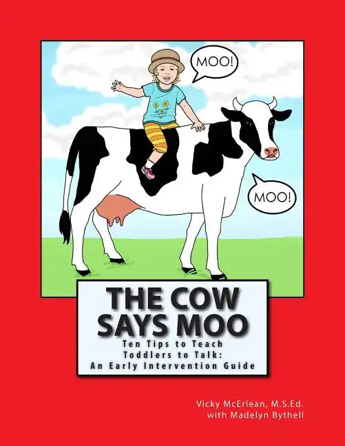 The Cow Says Moo: Ten Tips to Teach Toddlers to Talk: An Early Intervention Guide - Paperback