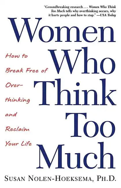 Women Who Think Too Much: How to Break Free of Overthinking and Reclaim Your Life - Paperback