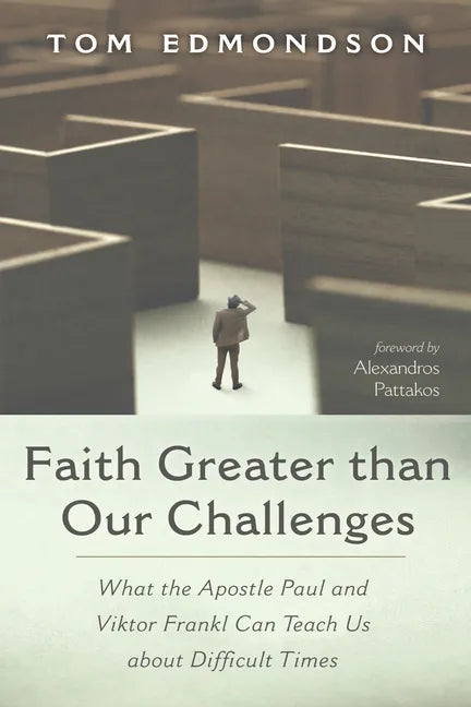 Faith Greater Than Our Challenges: What the Apostle Paul and Viktor Frankl Can Teach Us about Difficult Times - Hardcover