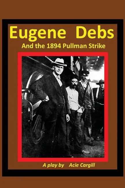 Eugene Debs and the 1894 Pullman Strike: A Play - Paperback