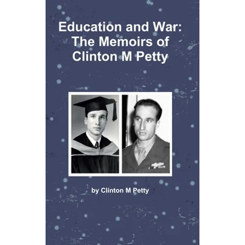Education and War: The Memoirs of Clinton M Petty - Hardcover