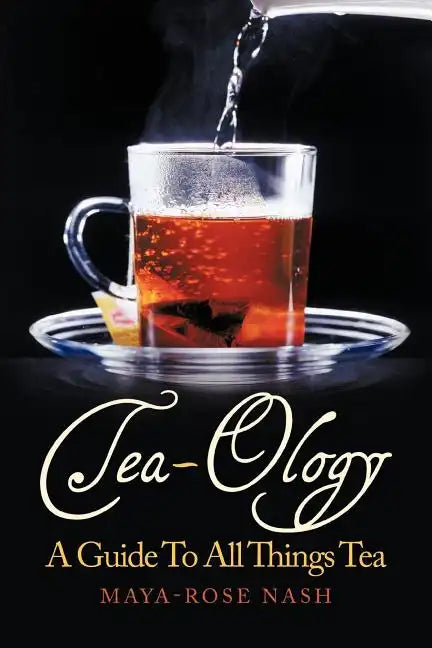 Tea-Ology: A Guide To All Things Tea - Paperback