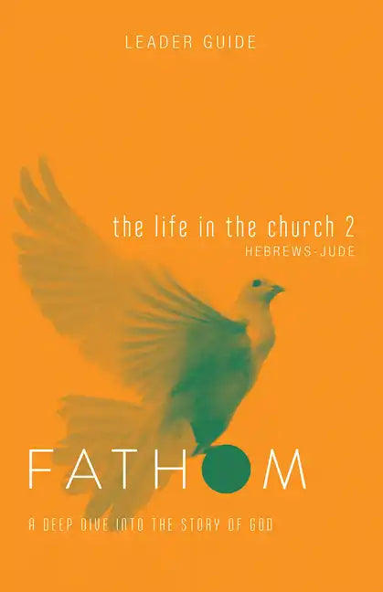 Fathom Bible Studies: The Life in the Church 2 Leader Guide (Hebrews-Jude) - Paperback
