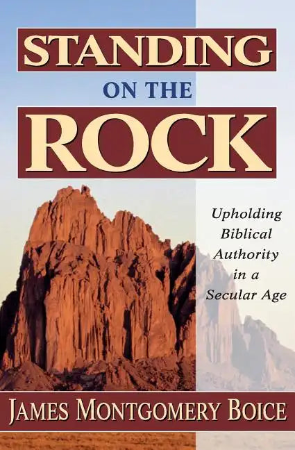 Standing on the Rock: Upholding Biblical Authority in a Secular Age - Paperback