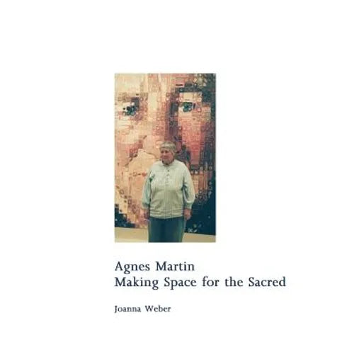 Agnes Martin: Making Space for the Sacred - Paperback