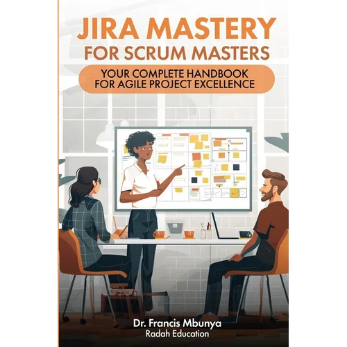 Jira Mastery for Scrum Masters: Your Complete Handbook for Agile Project Excellence - Paperback