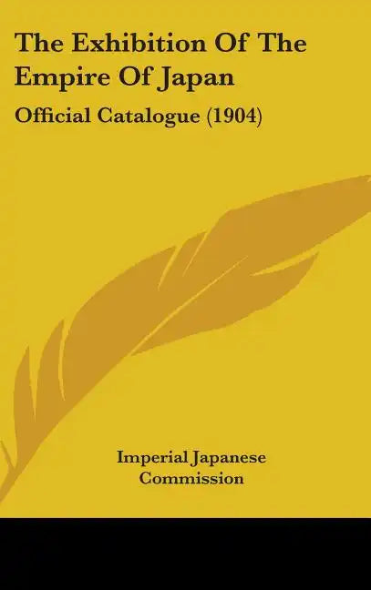 The Exhibition Of The Empire Of Japan: Official Catalogue (1904) - Hardcover