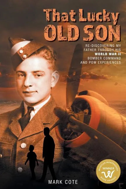 That Lucky Old Son: Re-discovering My Father Through His World War II Bomber Command and POW Experiences - Paperback