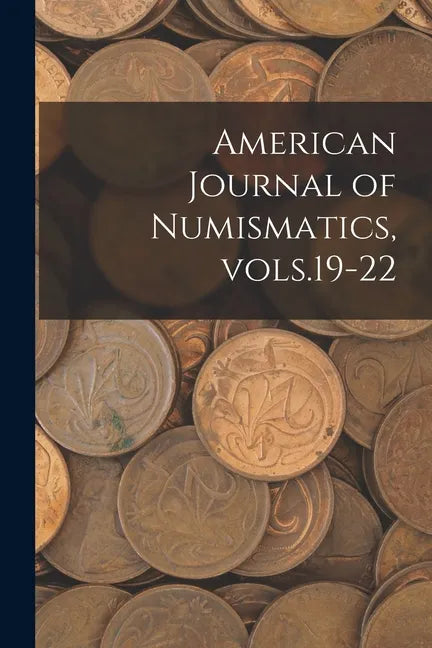 American Journal of Numismatics, Vols.19-22 - Paperback