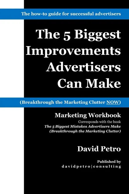 The 5 Biggest Improvements Advertisers Can Make: Breakthrough the Marketing Clutter NOW - Paperback