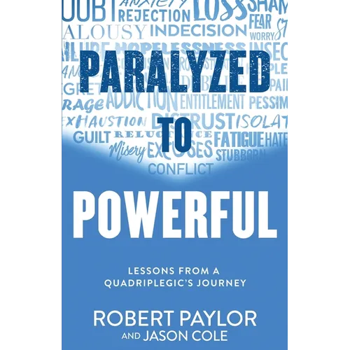 Paralyzed to Powerful: Lessons from a Quadriplegic's Journey - Paperback