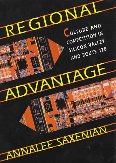 Regional Advantage: Culture and Competition in Silicon Valley and Route 128, with a New Preface by the Author - Paperback