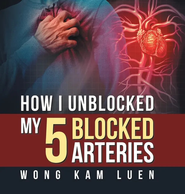 How I Unblocked My 5 Blocked Arteries - Hardcover