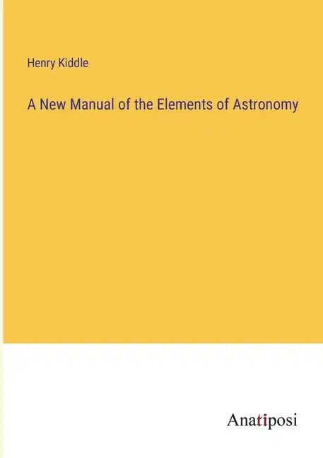 A New Manual of the Elements of Astronomy - Paperback