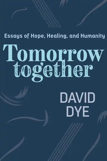 Tomorrow Together: Essays of Hope, Healing, and Humanity - Paperback
