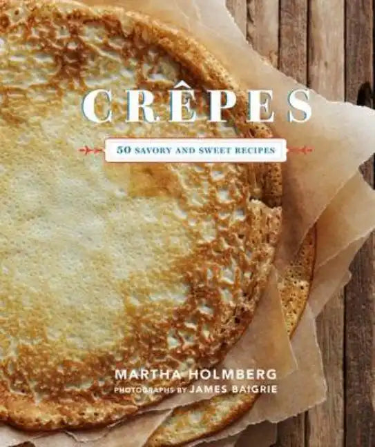 Crepes: 50 Savory and Sweet Recipes: 50 Savory and Sweet Recipes - Hardcover