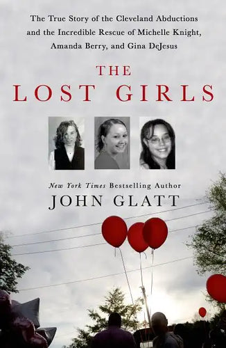 The Lost Girls: The True Story of the Cleveland Abductions and the Incredible Rescue of Michelle Knight, Amanda Berry, and Gina DeJesus - Hardcover