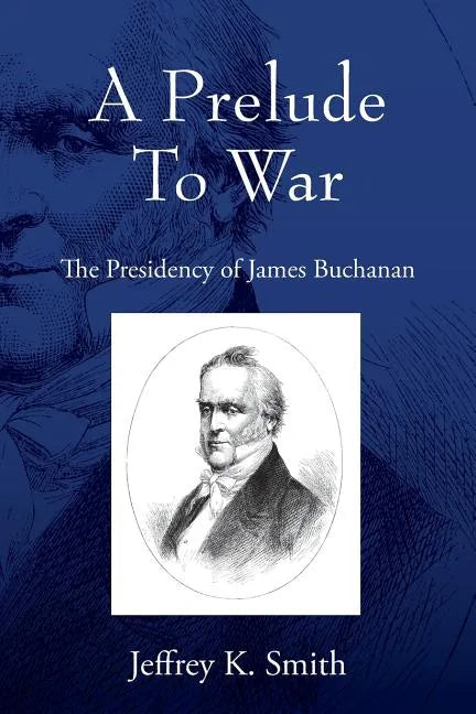 A Prelude To War: The Presidency of James Buchanan - Paperback