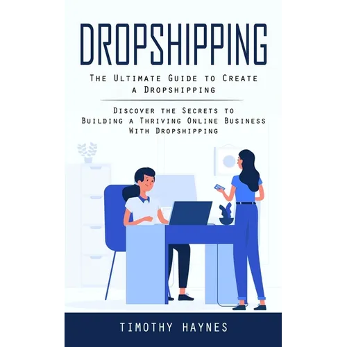 Dropshipping: The Ultimate Guide to Create a Dropshipping (Discover the Secrets to Building a Thriving Online Business With Dropship - Paperback
