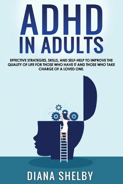 ADHD in Adults: Effective Strategies, Skills, And Self-Help to Improve the Quality of Life for Those Who Have It and Those Who Take Ch - Paperback