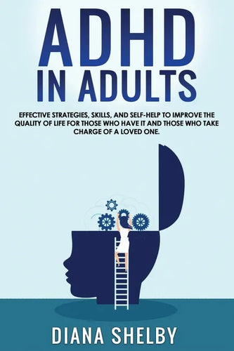 ADHD in Adults: Effective Strategies, Skills, And Self-Help to Improve the Quality of Life for Those Who Have It and Those Who Take Ch - Paperback
