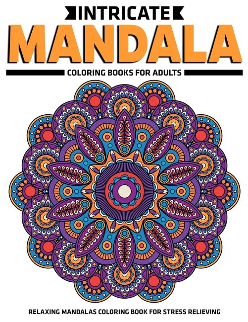 Intricate Mandala Coloring Books For Adults: Relaxing Mandalas Coloring Book For Stress Relieving: Relaxation Mandala Designs - Paperback