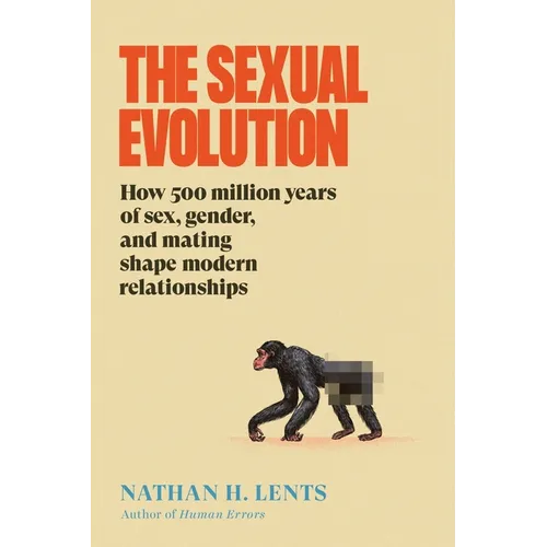 The Sexual Evolution: How 500 Million Years of Sex, Gender, and Mating Shape Modern Relationships - Hardcover
